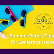 Summer Safety Tips for Seniors at Home from Oriol Home Health
