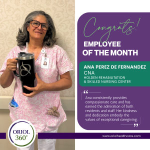 Ana Perez De Fernandez, Certified Nursing Assistant at Holden Rehabilitation & Skilled Nursing Center, recognized as a July 2026 Employee of the Month by Oriol Health Care.