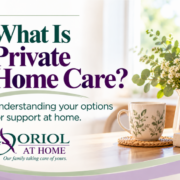 Oriol At Home graphic titled “What Is Private Home Care?” with flowers, a coffee mug, and information about support at home.